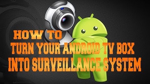 TURN YOUR ANDROID TV BOX INTO A SURVEILLANCE CAMERA SYSTEM