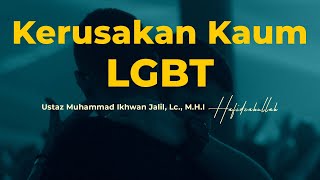 Kerusakan Kaum LGBT | Ustaz Muhammad Ikhwan Jalil, Lc., M.H.I