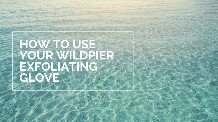 How to use your Wildpier exfoliating glove