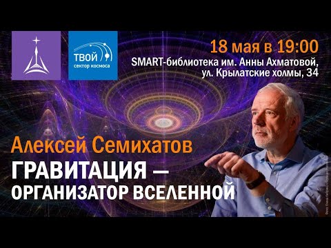 Видео: Лекция Алексея Семихатова — «Гравитация — организатор Вселенной»