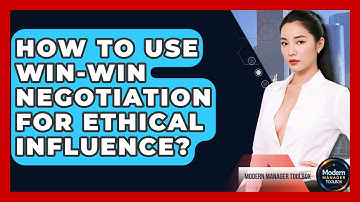 How To Use Win-Win Negotiation For Ethical Influence? - Modern Manager Toolbox