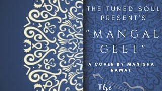 Maangal geet || pandavaas || cover || garhwali wedding song || THE TUNED SOUL || MANISHA RAWAT