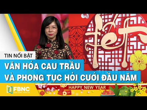 Video Văn hóa cau trầu và phong tục hỏi cưới đầu năm | FBNC - youtube