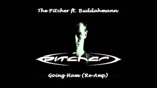 The Pitcher ft. Buddahmann - Going Ham (HQ HD Re-Amp)