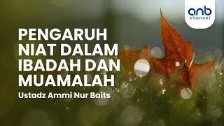Pengaruh Niat Dalam Ibadah & Muamalah | Ustadz Ammi Nur Baits, ST., BA