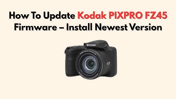 How To Update Kodak PIXPRO FZ45 Firmware – Install Newest Version