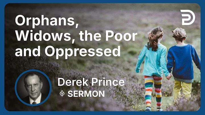 Orphans, Widows, the Poor and Oppressed | Derek Prince
