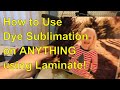 How to use Dye Sublimation on ANYTHING using our "secret sauce" (a layer of laminate from Wal-Mart).