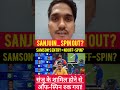 Team India’s Bold Move: Sanju Samson In, Off-Spin Out!