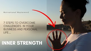 7 steps to overcome challenges and embrace inner strength| Business and personal growth