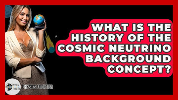 What Is The History Of The Cosmic Neutrino Background Concept? - Physics Frontier