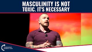 Masculinity Is Not Toxic. It's Necessary.