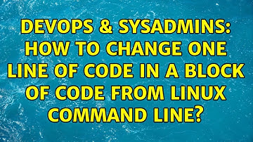 DevOps & SysAdmins: How to change one line of code in a block of code from linux command line?