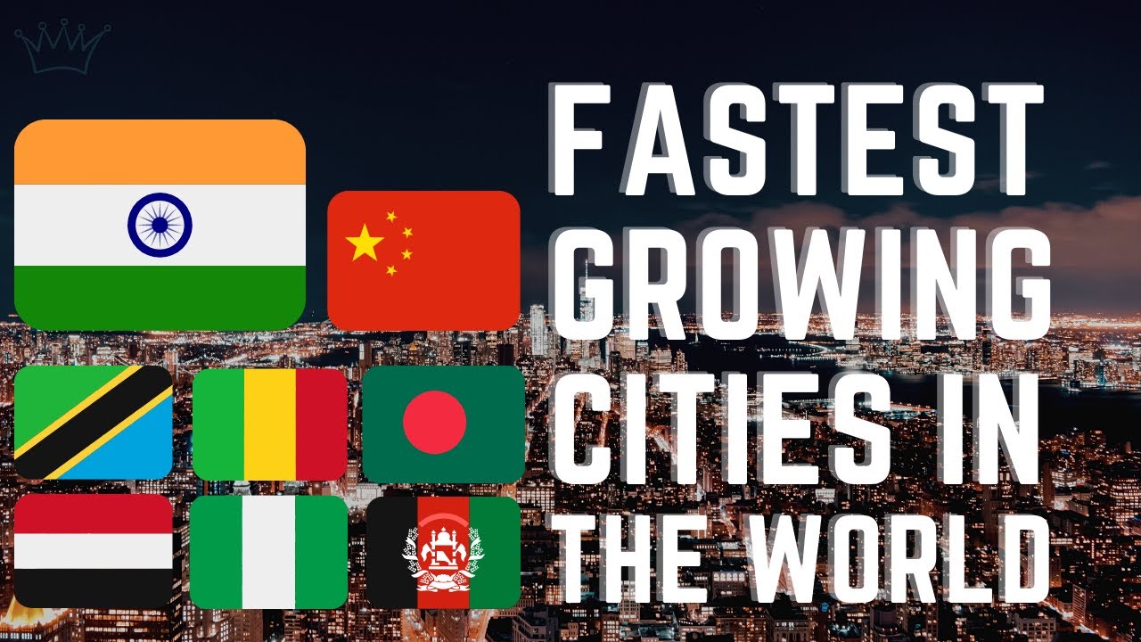 Top 10 Fastest Growing Cities in the World 2021