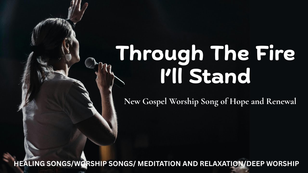 Through The Fire I'll Stand | Powerful Gospel Worship Song of Hope and ...
