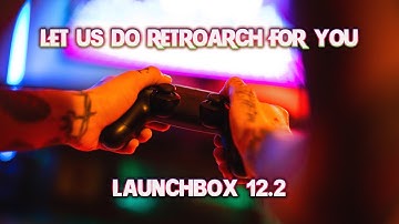 LaunchBox 12.2 - Automatic RetroArch Installs and Updates + Media Limits and Menu Overhaul