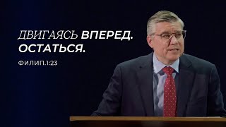 Двигаясь вперед. Остаться. Евгений Бахмутский. (Филиппийцам 1:23)