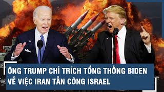 Ông Trump chỉ trích Tổng thống Biden về việc Iran tấn công Israel | VTs