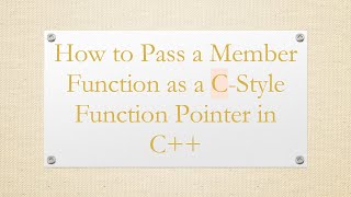 How to Pass a Member Function as a C-Style Function Pointer in C+ +