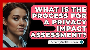 What Is The Process For A Privacy Impact Assessment? - SecurityFirstCorp.com