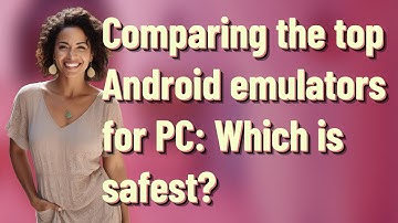 Comparing the top Android emulators for PC: Which is safest?