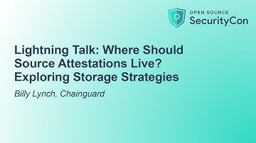 Lightning Talk: Where Should Source Attestations Live? Exploring Storage Strategies - Billy Lynch