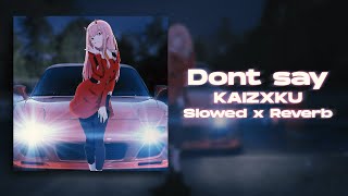 KAIZXKU - Don't Say | Slowed x Reverb