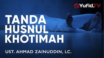 Ceramah Singkat: Tanda Husnul Khotimah - Ustadz Ahmad Zainuddin, Lc.