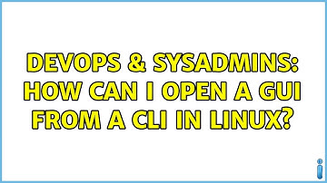 DevOps & SysAdmins: How can I open a GUI from a cli in linux?