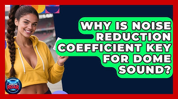 Why Is Noise Reduction Coefficient Key For Dome Sound? - Where the Fans Roar