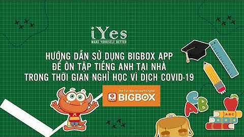 iYes | HƯỚNG DẪN SỬ DỤNG BIGBOX APP ĐỂ HỌC TẬP TIẾNG ANH TẠI NHÀ