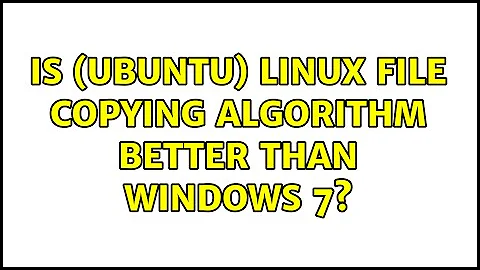 Is (Ubuntu) Linux file copying algorithm better than Windows 7? (3 Solutions!!)