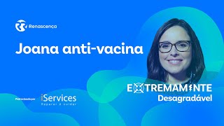 Joana anti-vacina - Extremamente Desagradável