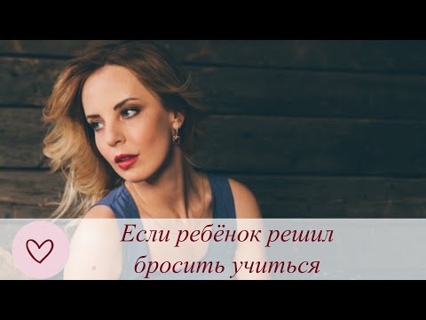 Что делать, если ребёнок решил бросить учиться.