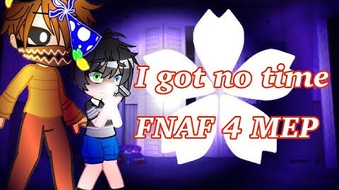 I got no time [] FNAF 4 MEP [] Open [] 11/40 Parts complete