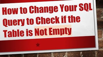 How to Change Your SQL Query to Check if the Table is Not Empty
