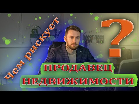 Риски и ошибки продавца при продаже недвижимости. Чем рискует и как обезопасить себя?