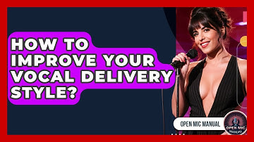 How To Improve Your Vocal Delivery Style? - Open Mic Manual