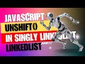 SINGLY LINKEDLIST UNSHIFT() METHOD IN JAVASCRIPT | | SINGLY LINKEDLIST UNSHIFT()