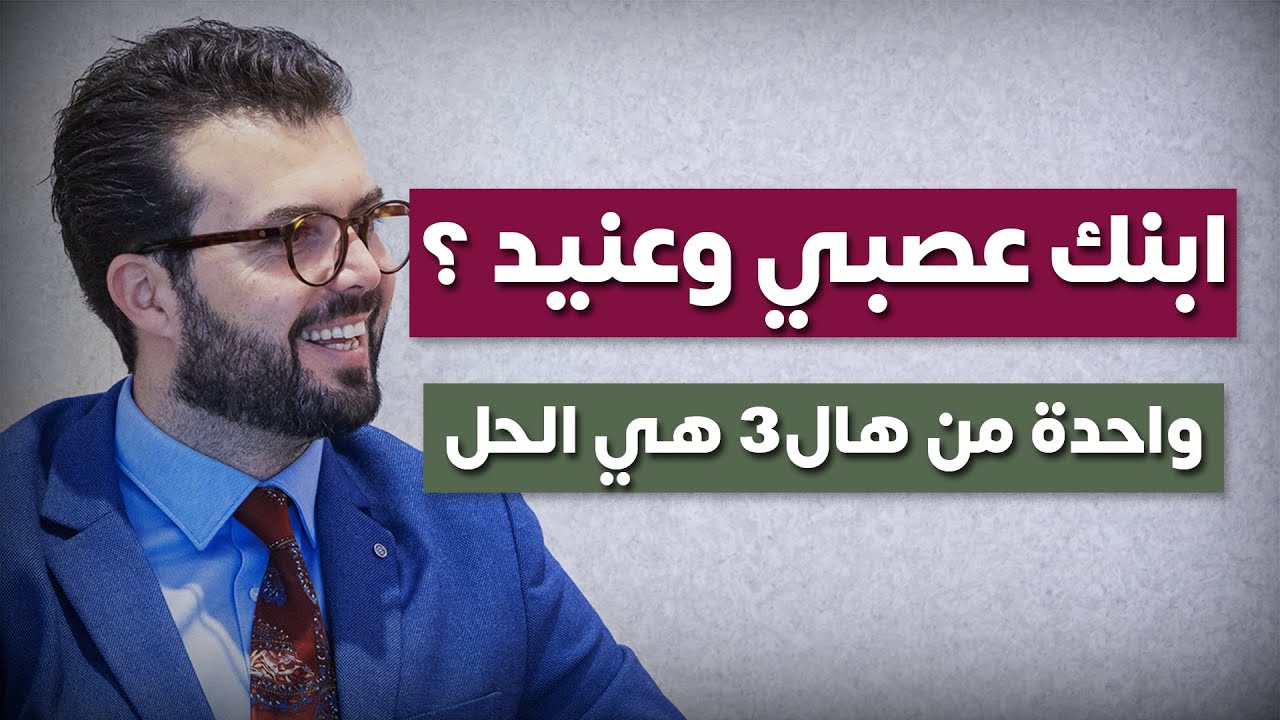 ابني عنيد وعصبي كثير ومتعبني معه في التربية والحل ؟ (التعامل مع الطفل العصبي العنيد)