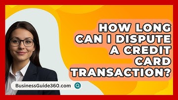 How Long Can I Dispute A Credit Card Transaction? - BusinessGuide360.com