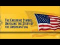 The Enduring Symbol: Unveiling the Story of the American Flag