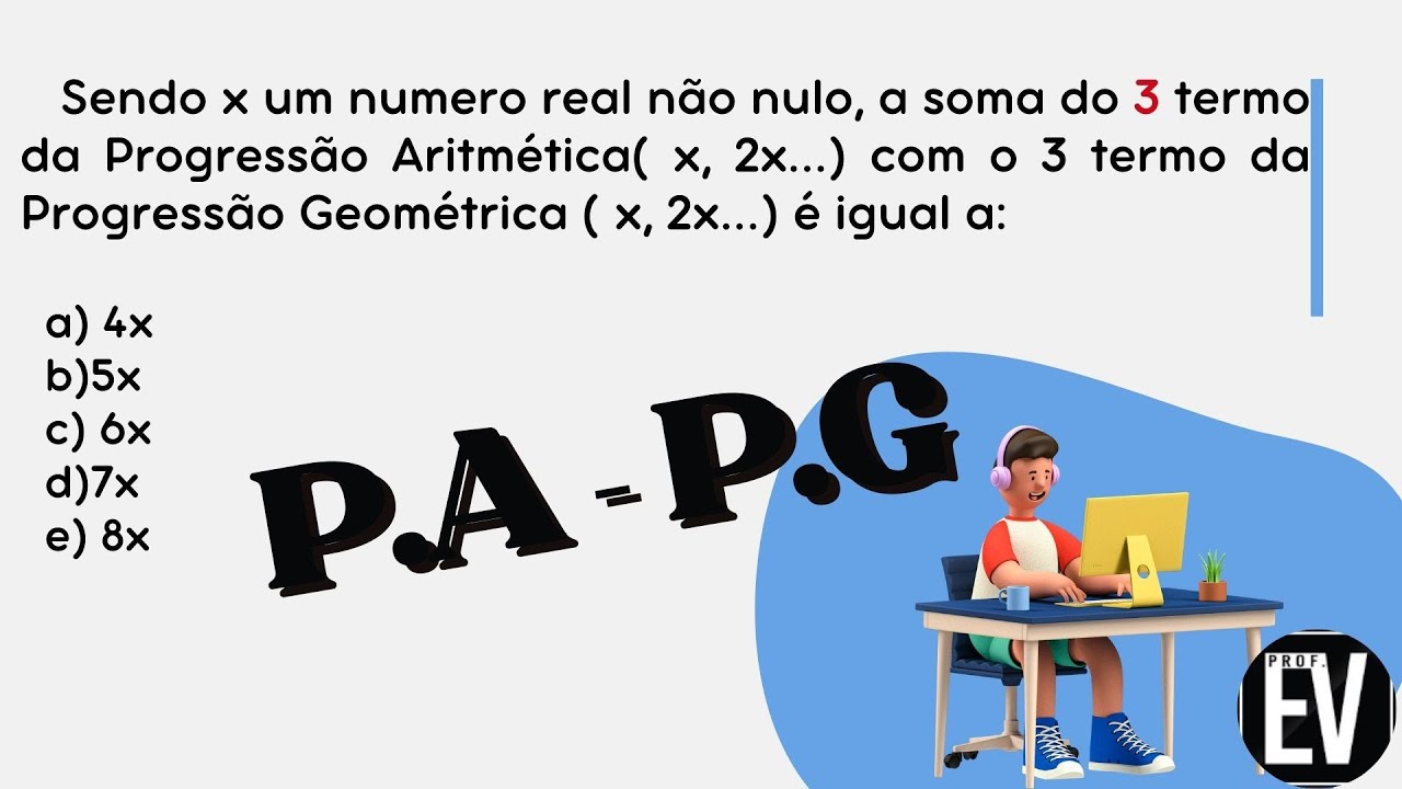 P.G - Sendo x um numero real não nulo, a soma do 3 termo da Progressão ...