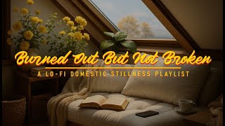 Burned Out But Not Broken | A Lofi Chill Stay Home Playlist