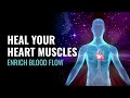 Heal your heart muscles enrich blood flow  powerful heart muscles relaxation music  heart repair