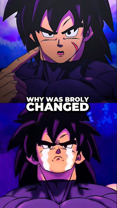 Why was Broly changed in Dragon Ball Super?!
