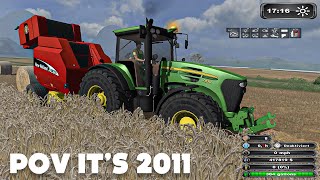 POV it's 2011 and you play Farming Simulator 2011