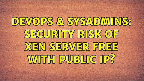 DevOps & SysAdmins: Security risk of XEN Server Free with public ip?