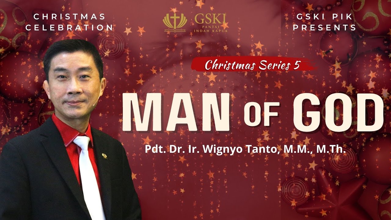 GSKI PIK | Seri Natal 5: Man of God l Pdt. Dr. Ir. Wignyo Tanto M.M., M.Th.