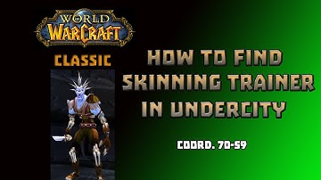 Where is Skinning Trainer in Undercity \ How to Get Skinning Trainer in Undercity